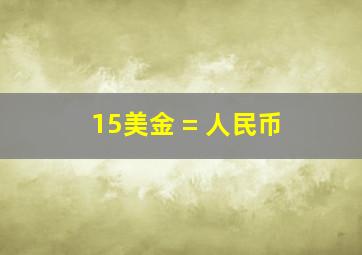 15美金 = 人民币